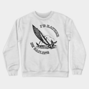 I'd Rather Be Sailing, Funny Sailing Gift Crewneck Sweatshirt